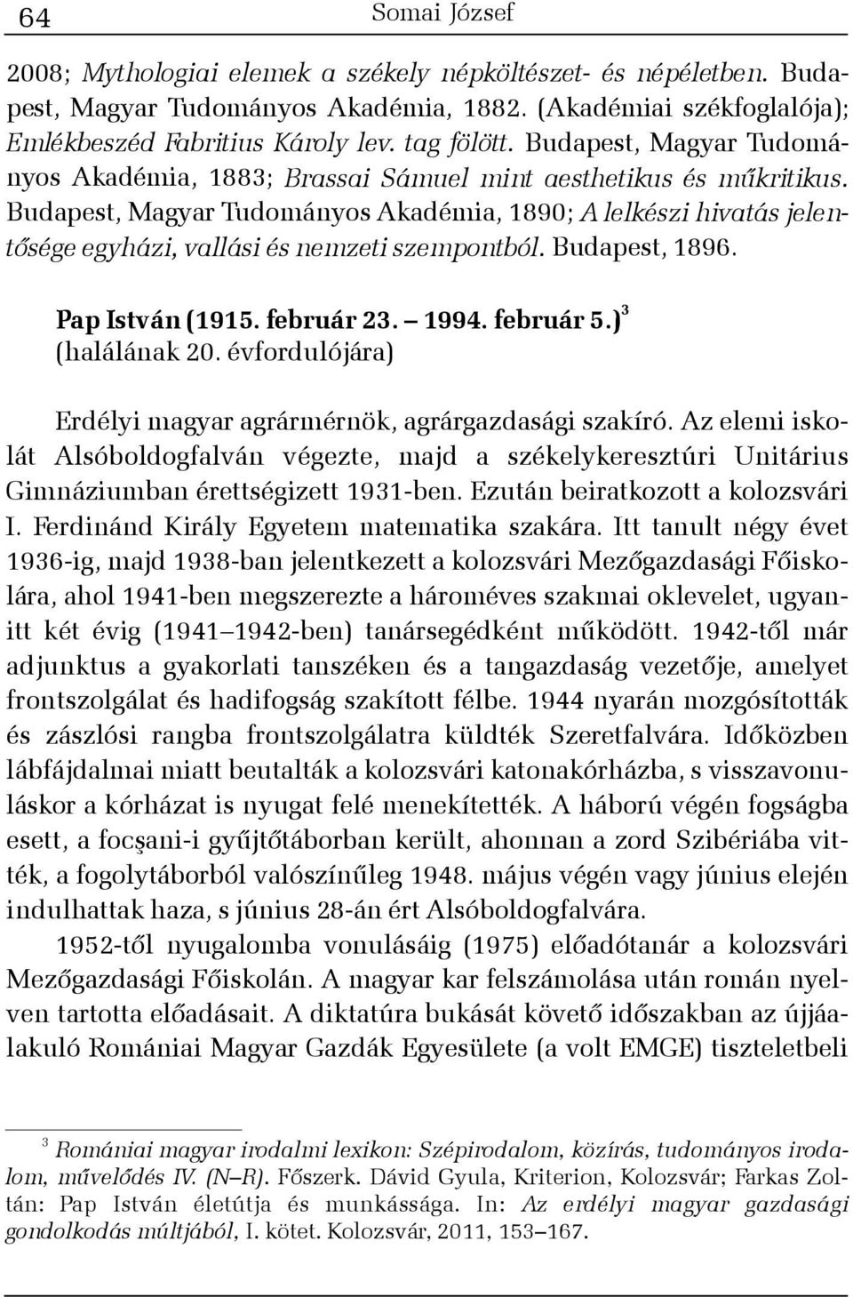 Budapest, Magyar Tudományos Akadémia, 1890; A lelkészi hivatás jelentõsége egyházi, vallási és nemzeti szempontból. Budapest, 1896. Pap István (1915. február 23. 1994. február 5.) 3 (halálának 20.