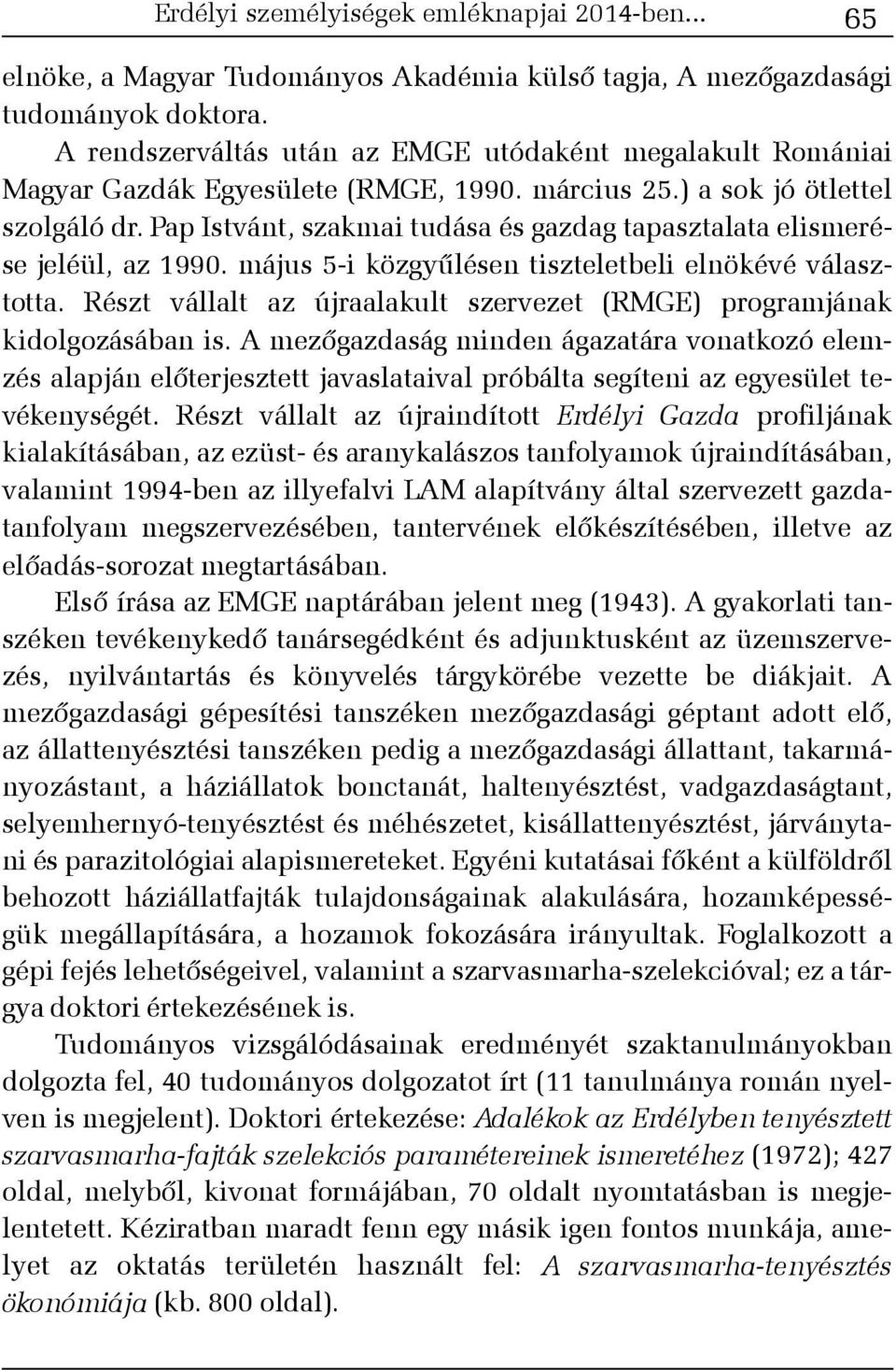 Pap Istvánt, szakmai tudása és gazdag tapasztalata elismerése jeléül, az 1990. május 5-i közgyûlésen tiszteletbeli elnökévé választotta.