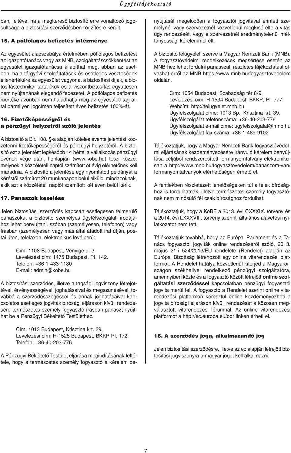 az esetben, ha a tárgyévi szolgáltatások és esetleges veszteségek ellenértékére az egyesület vagyona, a biztosítási díjak, a biztosítástechnikai tartalékok és a viszontbiztosítás együttesen nem