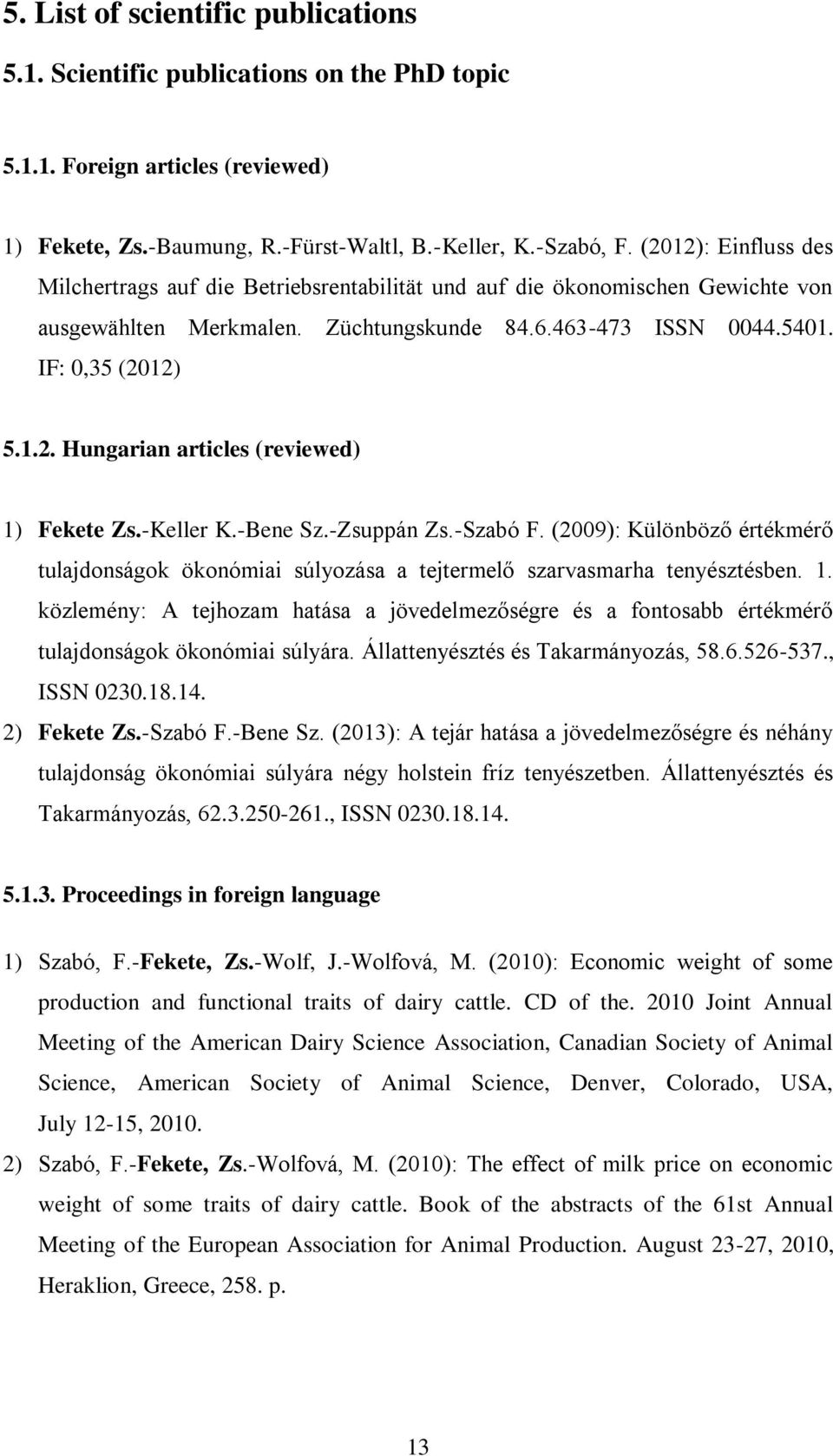 -Keller K.-Bene Sz.-Zsuppán Zs.-Szabó F. (2009): Különböző értékmérő tulajdonságok ökonómiai súlyozása a tejtermelő szarvasmarha tenyésztésben. 1.