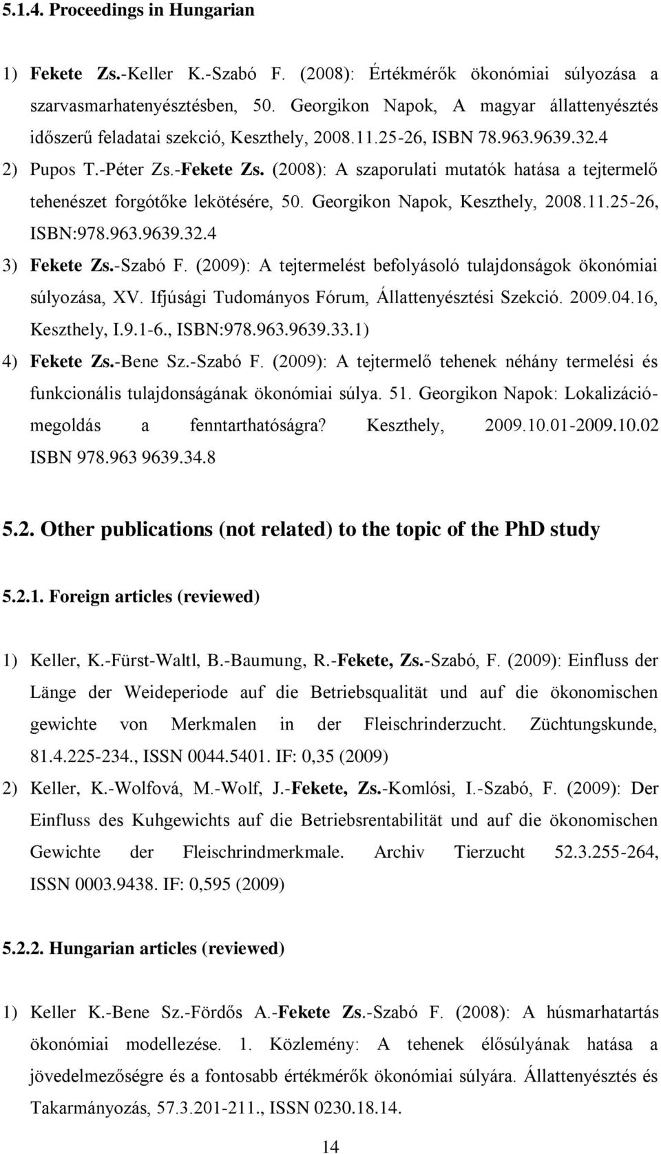 (2008): A szaporulati mutatók hatása a tejtermelő tehenészet forgótőke lekötésére, 50. Georgikon Napok, Keszthely, 2008.11.25-26, ISBN:978.963.9639.32.4 3) Fekete Zs.-Szabó F.