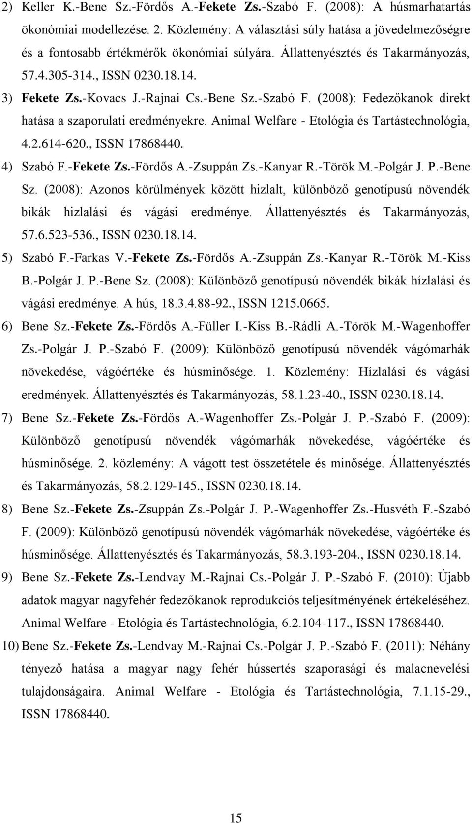 -Bene Sz.-Szabó F. (2008): Fedezőkanok direkt hatása a szaporulati eredményekre. Animal Welfare - Etológia és Tartástechnológia, 4.2.614-620., ISSN 17868440. 4) Szabó F.-Fekete Zs.-Fördős A.