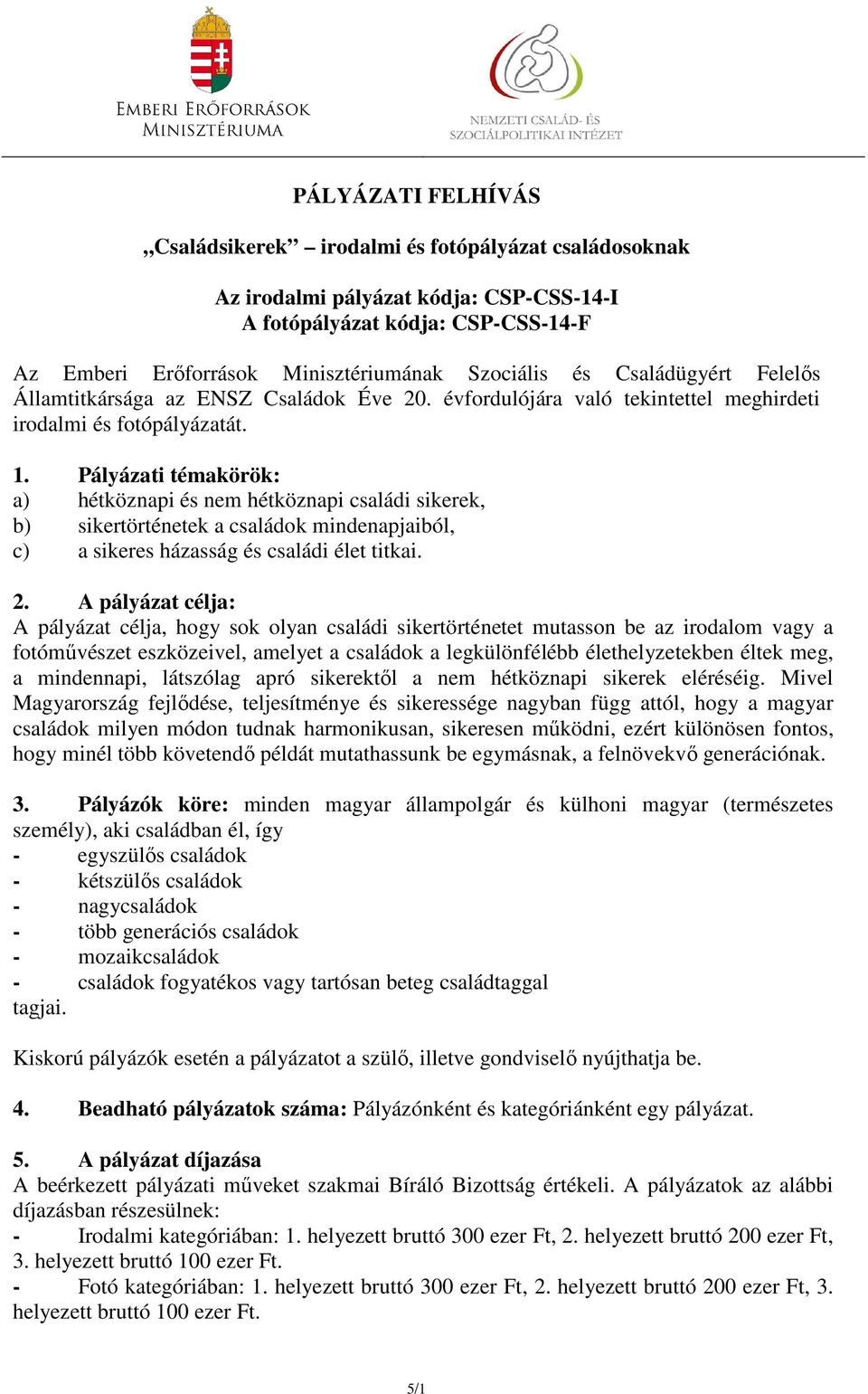 Pályázati témakörök: a) hétköznapi és nem hétköznapi családi sikerek, b) sikertörténetek a családok mindenapjaiból, c) a sikeres házasság és családi élet titkai. 2.
