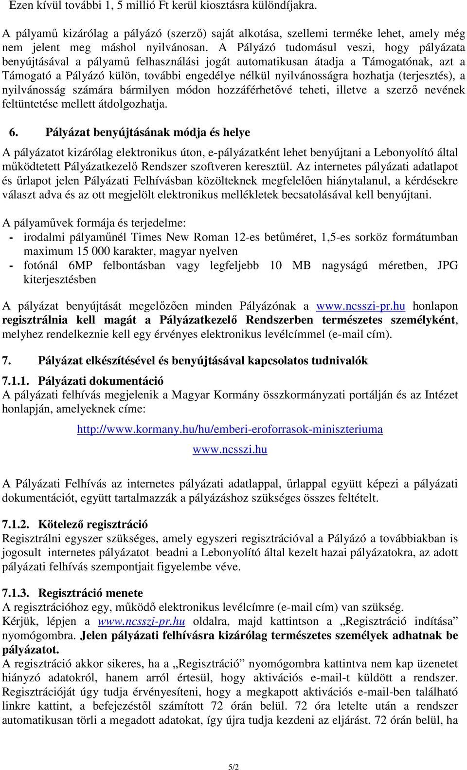 hozhatja (terjesztés), a nyilvánosság számára bármilyen módon hozzáférhetővé teheti, illetve a szerző nevének feltüntetése mellett átdolgozhatja. 6.