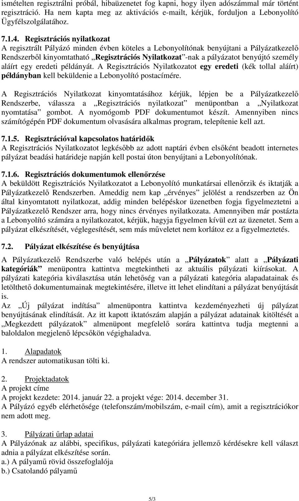 személy aláírt egy eredeti példányát. A Regisztrációs Nyilatkozatot egy eredeti (kék tollal aláírt) példányban kell beküldenie a Lebonyolító postacímére.