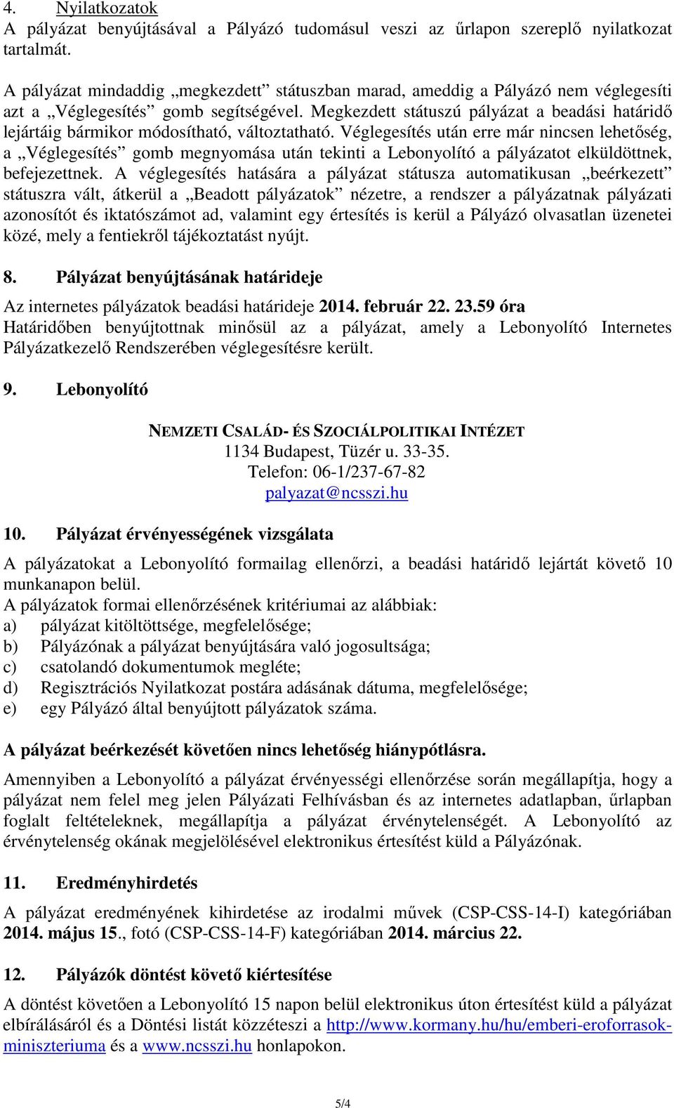 Megkezdett státuszú pályázat a beadási határidő lejártáig bármikor módosítható, változtatható.