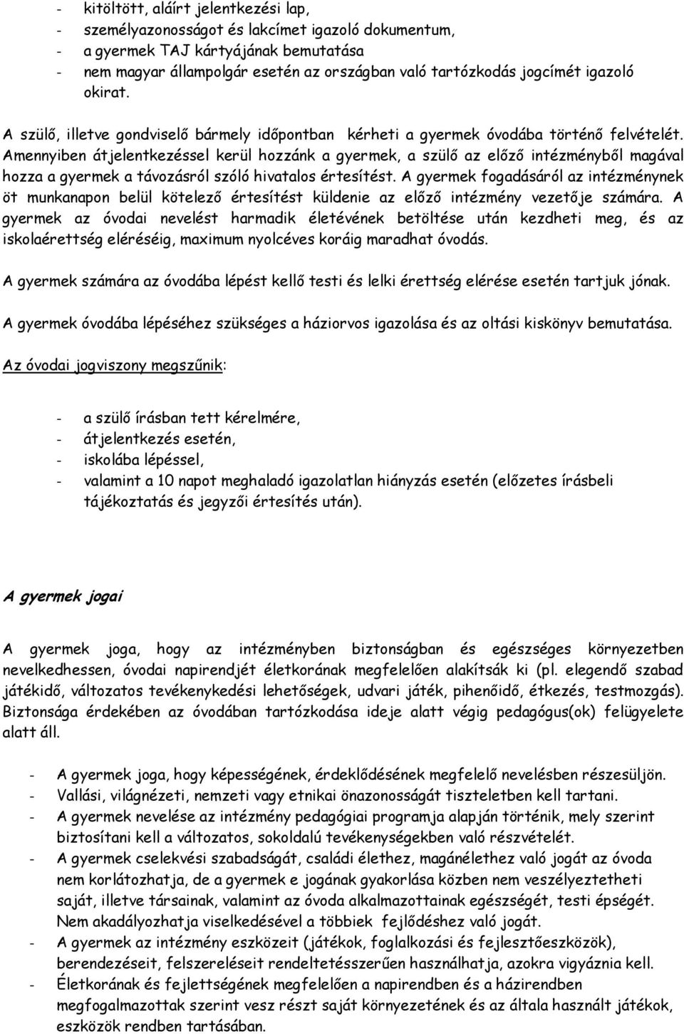 Amennyiben átjelentkezéssel kerül hozzánk a gyermek, a szülő az előző intézményből magával hozza a gyermek a távozásról szóló hivatalos értesítést.