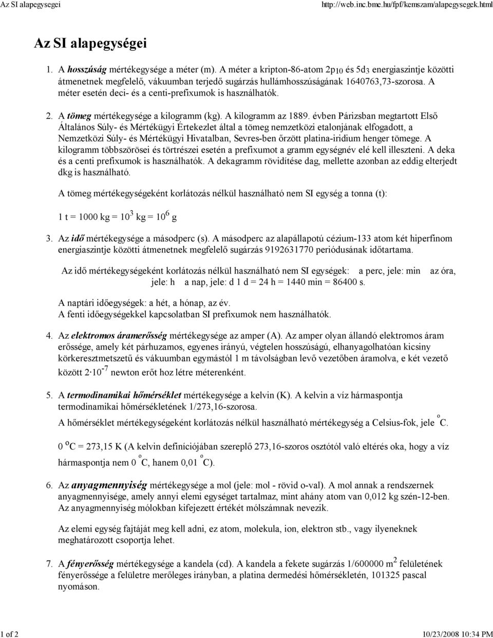 A méter esetén deci- és a centi-prefixumok is használhatók. A tömeg mértékegysége a kilogramm (kg). A kilogramm az 1889.