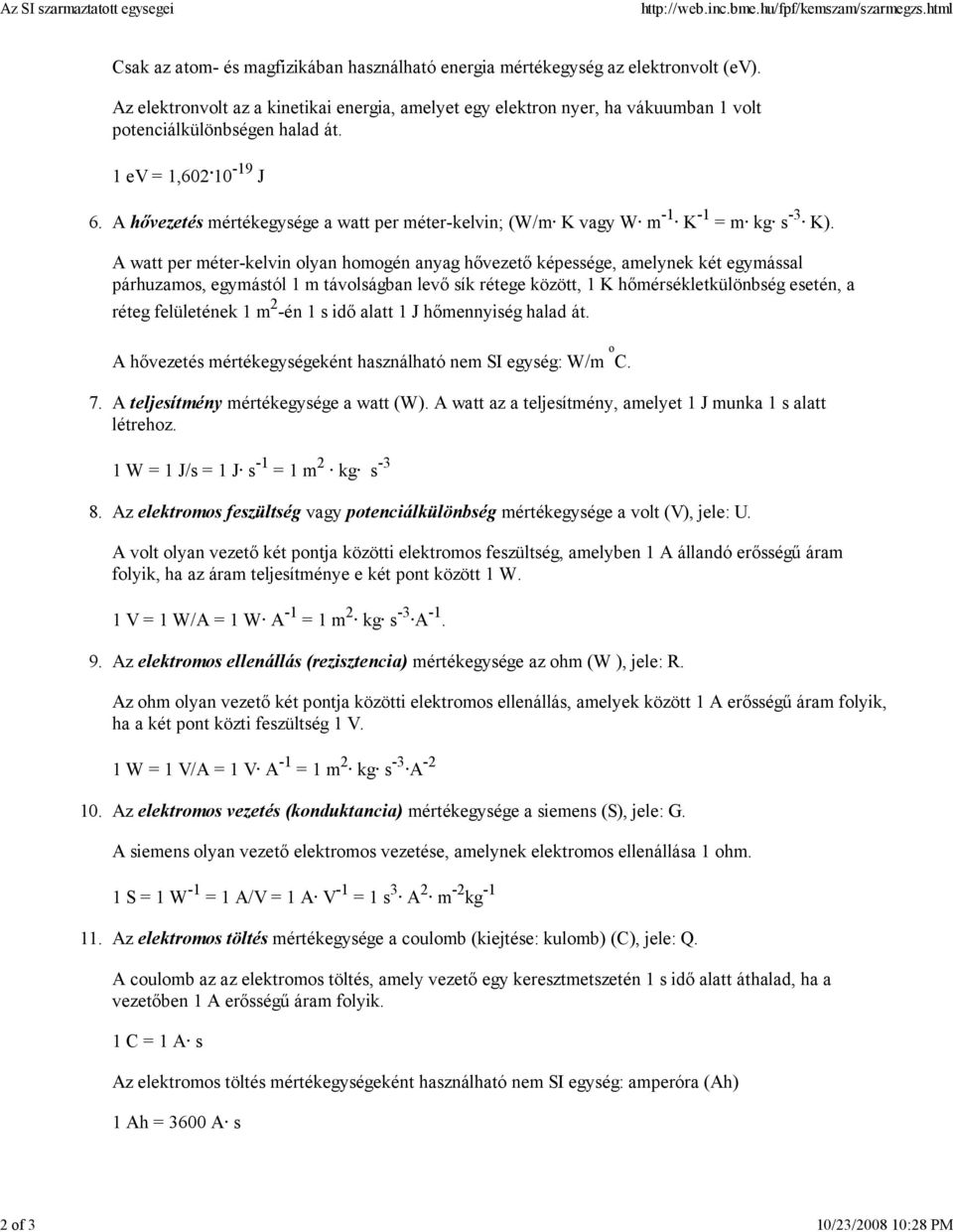 A hıvezetés mértékegysége a watt per méter-kelvin; (W/m K vagy W m -1 K -1 = m kg s -3 K).