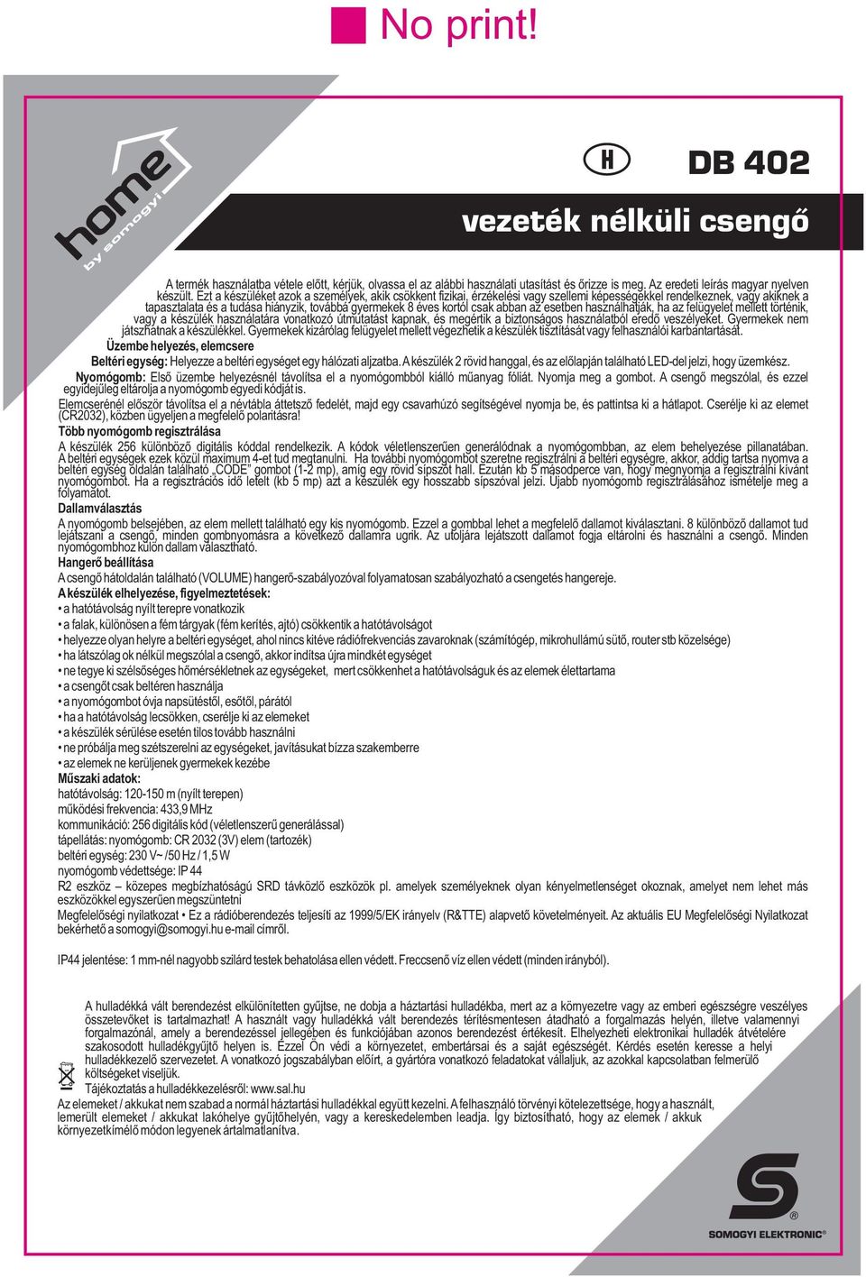 abban az esetben használhatják, ha az felügyelet mellett történik, vagy a készülék használatára vonatkozó útmutatást kapnak, és megértik a biztonságos használatból eredő veszélyeket.