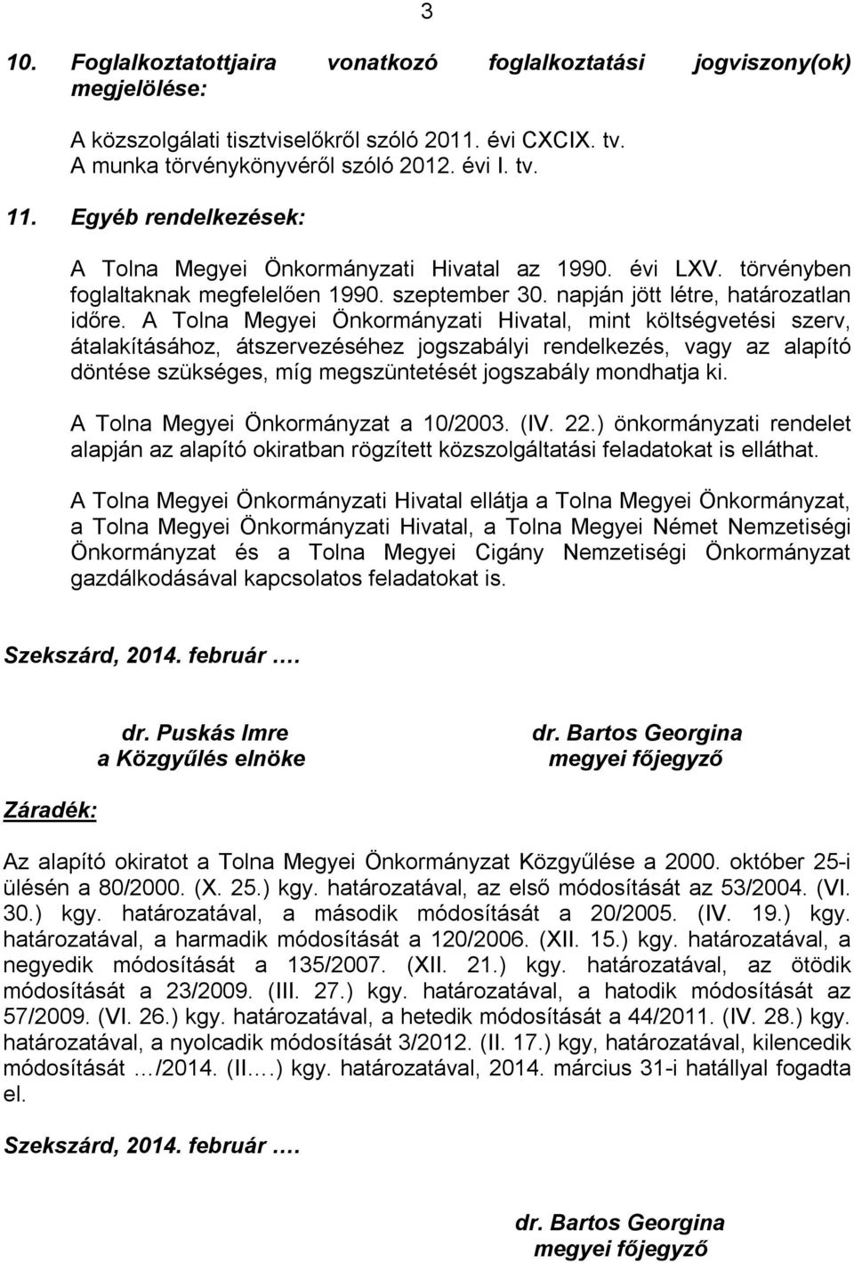 A Tolna Megyei Önkormányzati Hivatal, mint költségvetési szerv, átalakításához, átszervezéséhez jogszabályi rendelkezés, vagy az alapító döntése szükséges, míg megszüntetését jogszabály mondhatja ki.