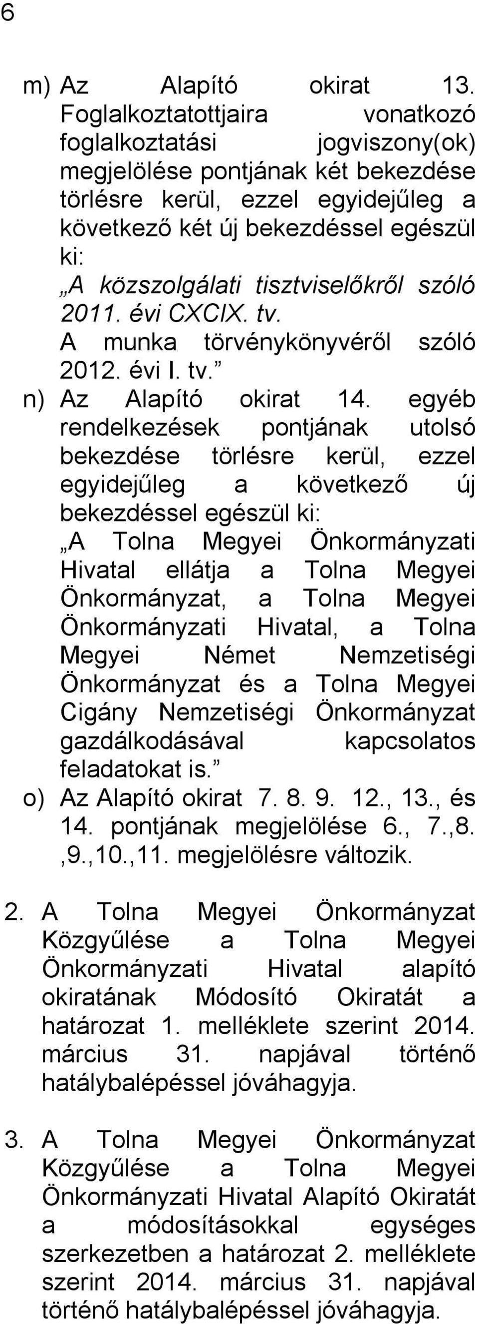 tisztviselőkről szóló 2011. évi CXCIX. tv. A munka törvénykönyvéről szóló 2012. évi I. tv. n) Az Alapító okirat 14.