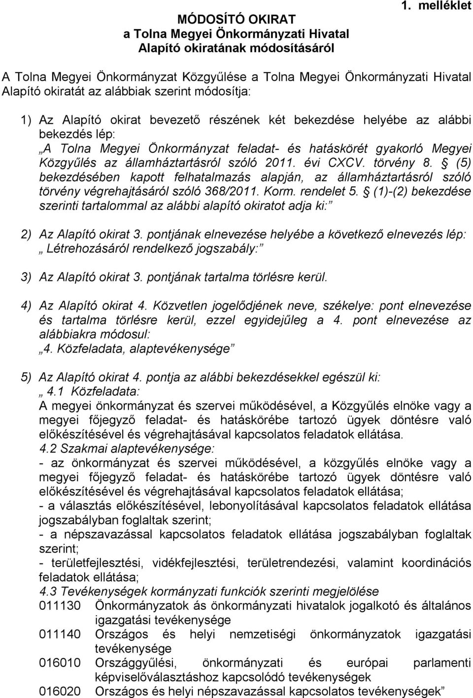 alábbi bekezdés lép: A Tolna Megyei Önkormányzat feladat- és hatáskörét gyakorló Megyei Közgyűlés az államháztartásról szóló 2011. évi CXCV. törvény 8.