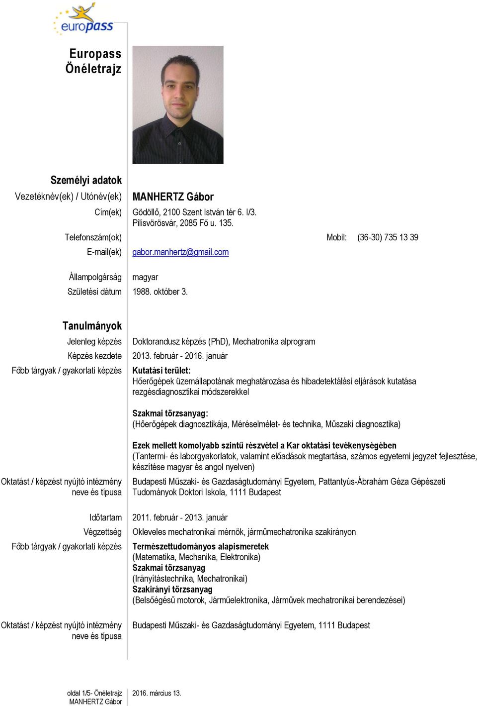 Tanulmányok Jelenleg képzés Képzés kezdete Doktorandusz képzés (PhD), Mechatronika alprogram 2013. február - 2016.