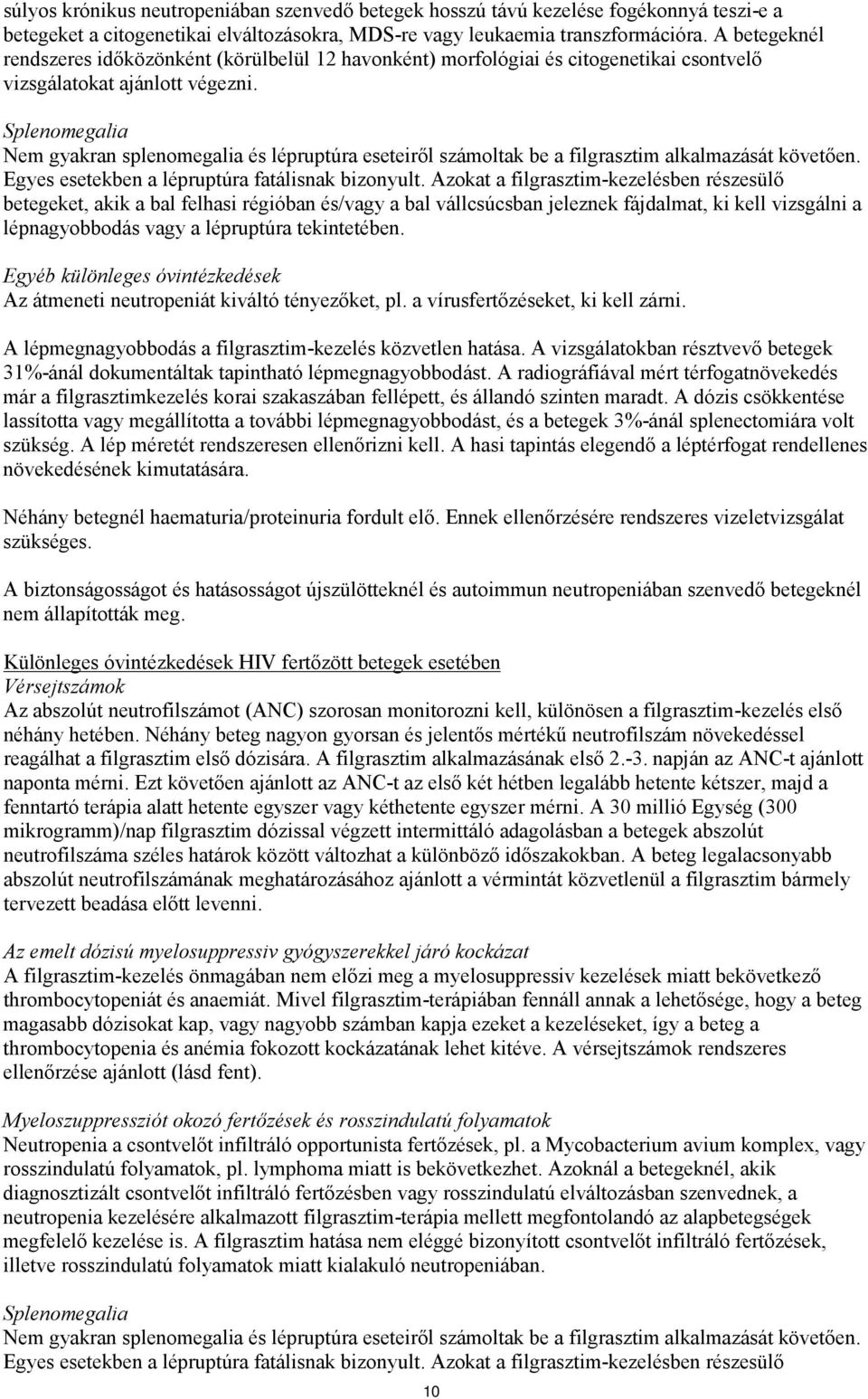 Splenomegalia Nem gyakran splenomegalia és lépruptúra eseteiről számoltak be a filgrasztim alkalmazását követően. Egyes esetekben a lépruptúra fatálisnak bizonyult.