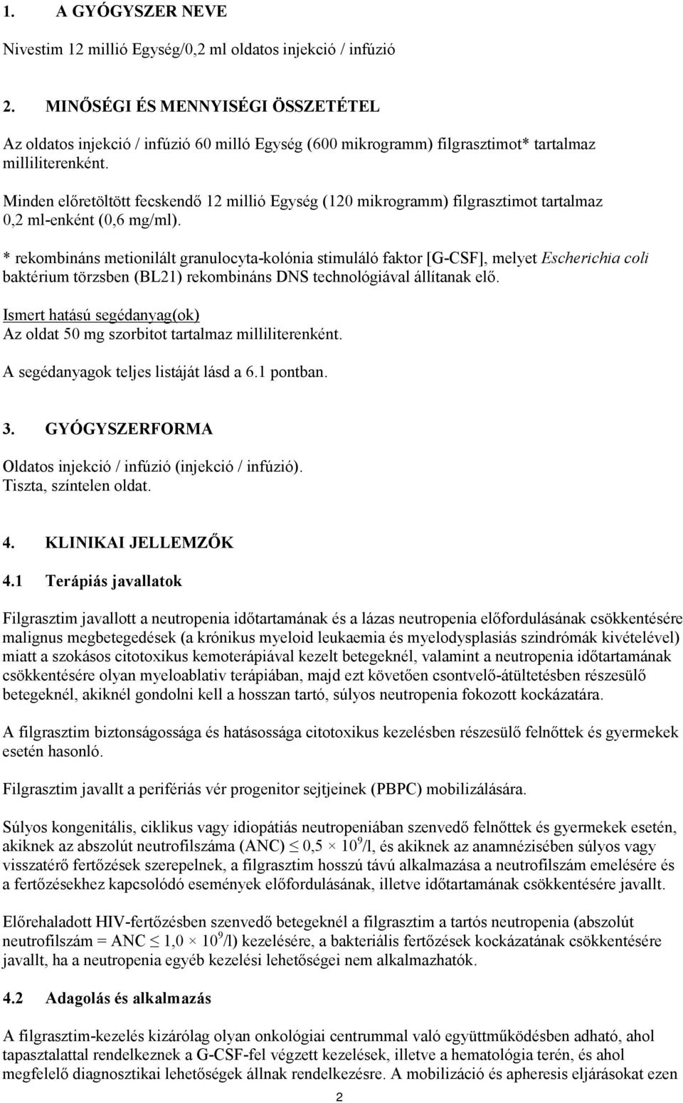 Minden előretöltött fecskendő 12 millió Egység (120 mikrogramm) filgrasztimot tartalmaz 0,2 ml-enként (0,6 mg/ml).