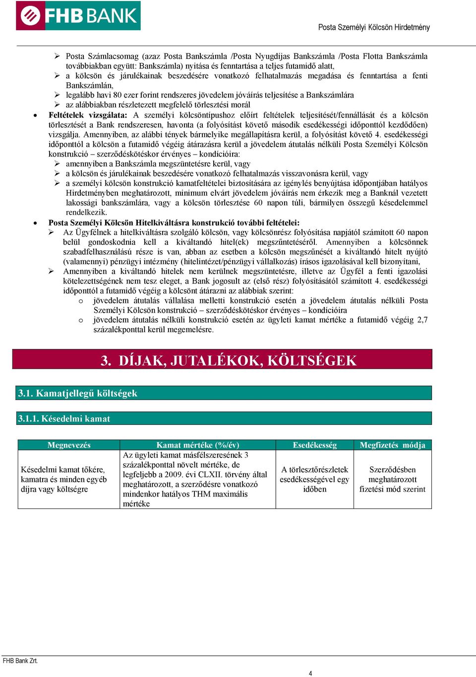 részletezett megfelelő törlesztési morál Feltételek vizsgálata: A személyi kölcsöntípushoz előírt feltételek teljesítését/fennállását és a kölcsön törlesztését a Bank rendszeresen, havonta (a