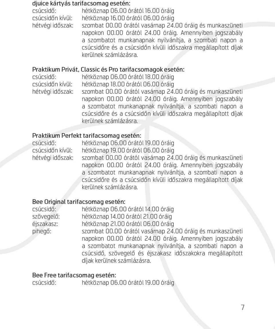 Praktikum Privát, Classic és Pro tarifacsomagok esetén: csúcsidő: hétköznap 06.00 órától 18.00 óráig : hétköznap 18.00 órától 06.00 óráig hétvégi időszak: szombat 00.00 órától vasárnap 24.