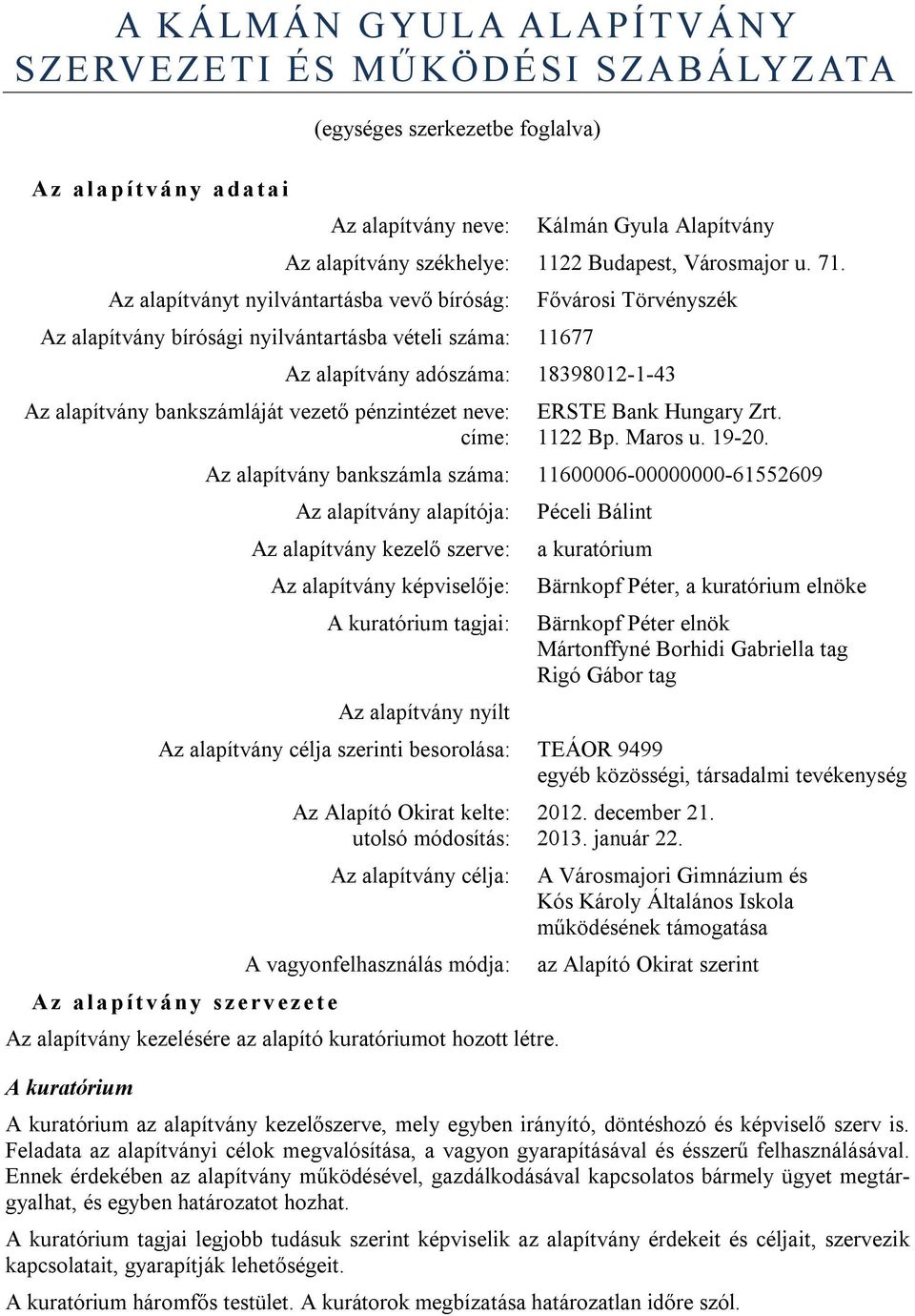 Az alapítványt nyilvántartásba vevő bíróság: Az alapítvány bírósági nyilvántartásba vételi száma: 11677 Fővárosi Törvényszék Az alapítvány adószáma: 18398012-1-43 Az alapítvány bankszámláját vezető