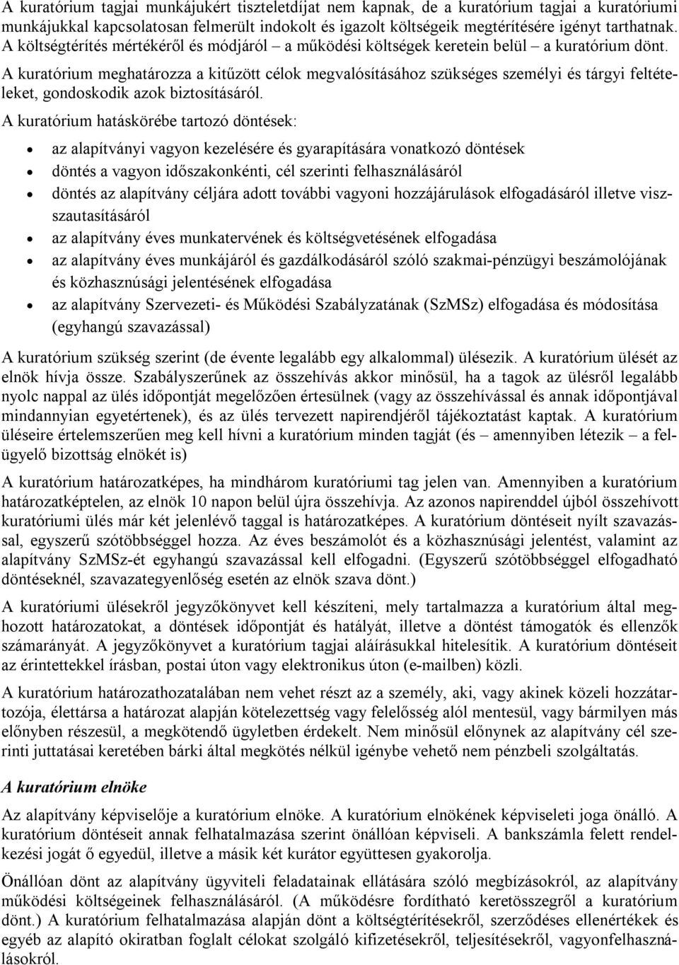 A kuratórium meghatározza a kitűzött célok megvalósításához szükséges személyi és tárgyi feltételeket, gondoskodik azok biztosításáról.