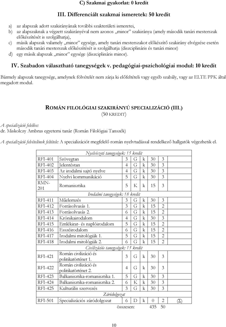 tanári mesterszak előkészítését is szolgálhatja), c) másik alapszak valamely minor egysége, amely tanári mesterszakot előkészítő szakirány elvégzése esetén második tanári mesterszak előkészítését is