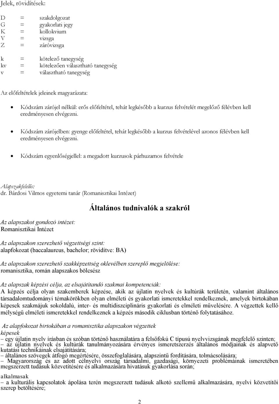 Kódszám zárójelben: gyenge előfeltétel, tehát legkésőbb a kurzus felvételével azonos félévben kell eredményesen elvégezni.