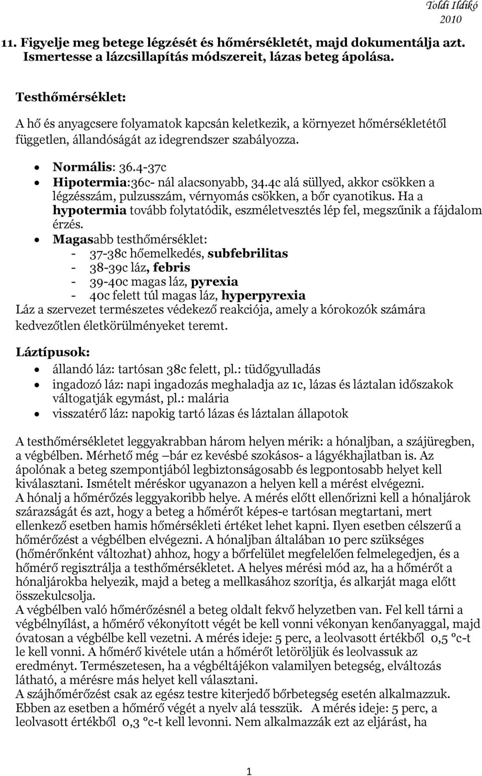 4-37c Hipotermia:36c- nál alacsonyabb, 34.4c alá süllyed, akkor csökken a légzésszám, pulzusszám, vérnyomás csökken, a bőr cyanotikus.