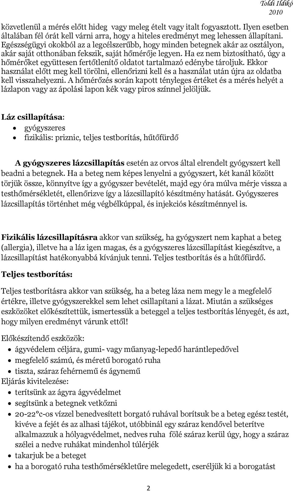 Ha ez nem biztosítható, úgy a hőmérőket együttesen fertőtlenítő oldatot tartalmazó edénybe tároljuk.