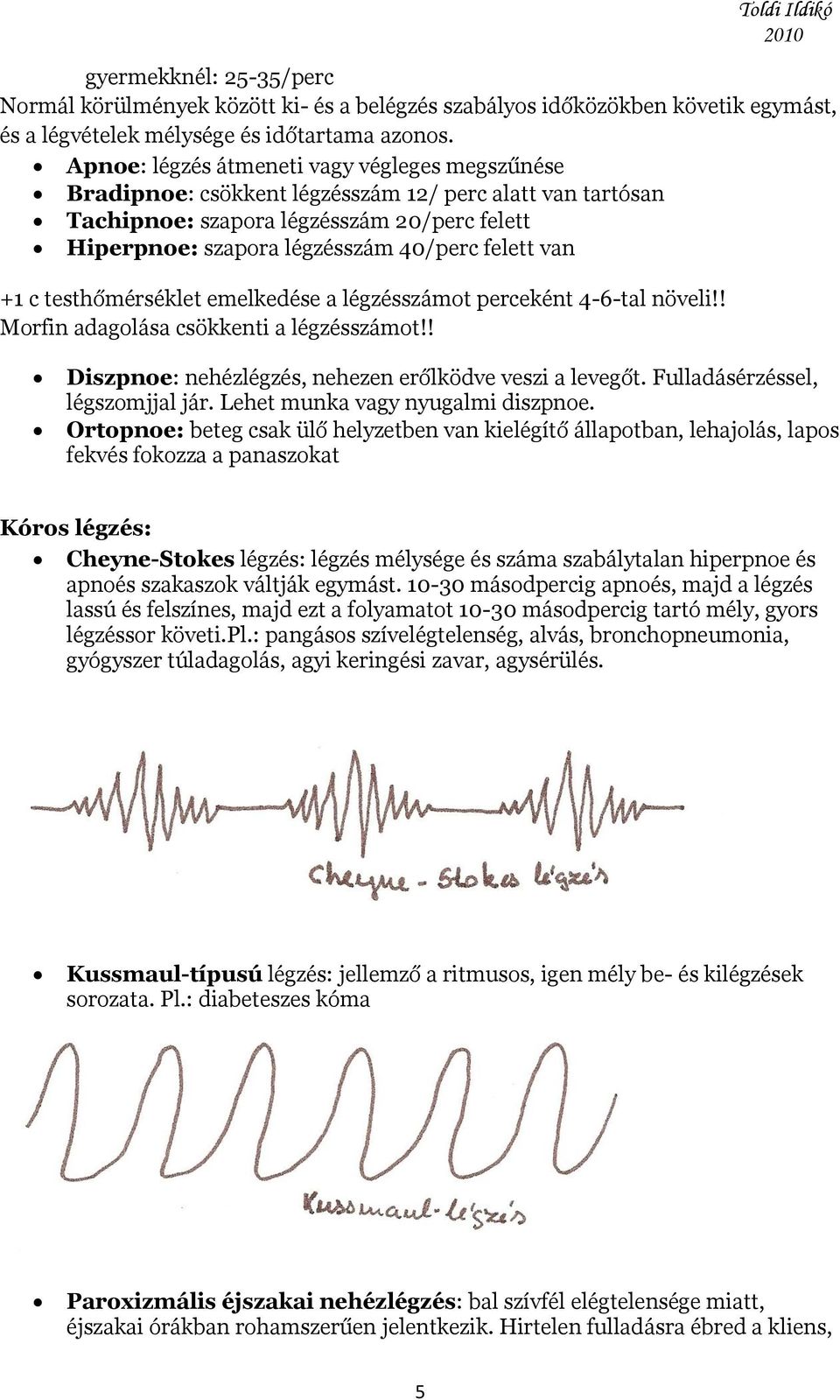 van +1 c testhőmérséklet emelkedése a légzésszámot perceként 4-6-tal növeli!! Morfin adagolása csökkenti a légzésszámot!! Diszpnoe: nehézlégzés, nehezen erőlködve veszi a levegőt.