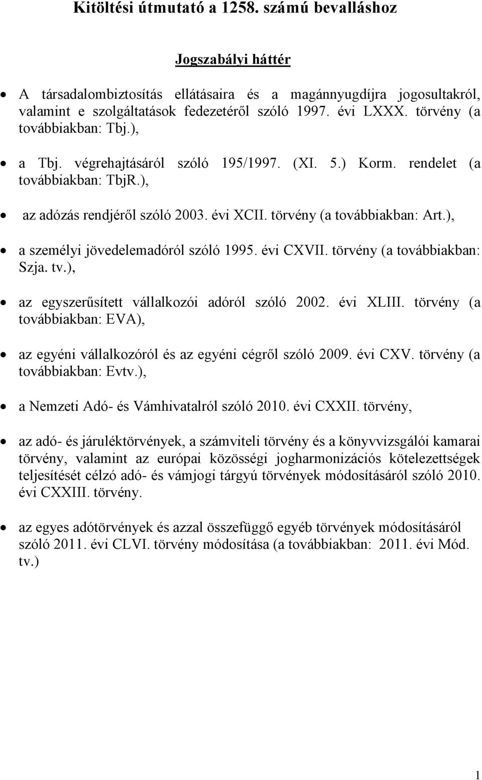 ), a személyi jövedelemadóról szóló 1995. évi CXVII. törvény (a továbbiakban: Szja. tv.), az egyszerűsített vállalkozói adóról szóló 2002. évi XLIII.