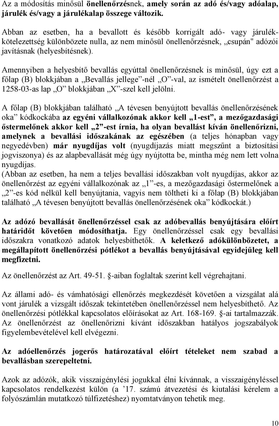 Amennyiben a helyesbítő bevallás egyúttal önellenőrzésnek is minősül, úgy ezt a főlap (B) blokkjában a Bevallás jellege -nél O -val, az ismételt önellenőrzést a 1258-03-as lap O blokkjában X -szel