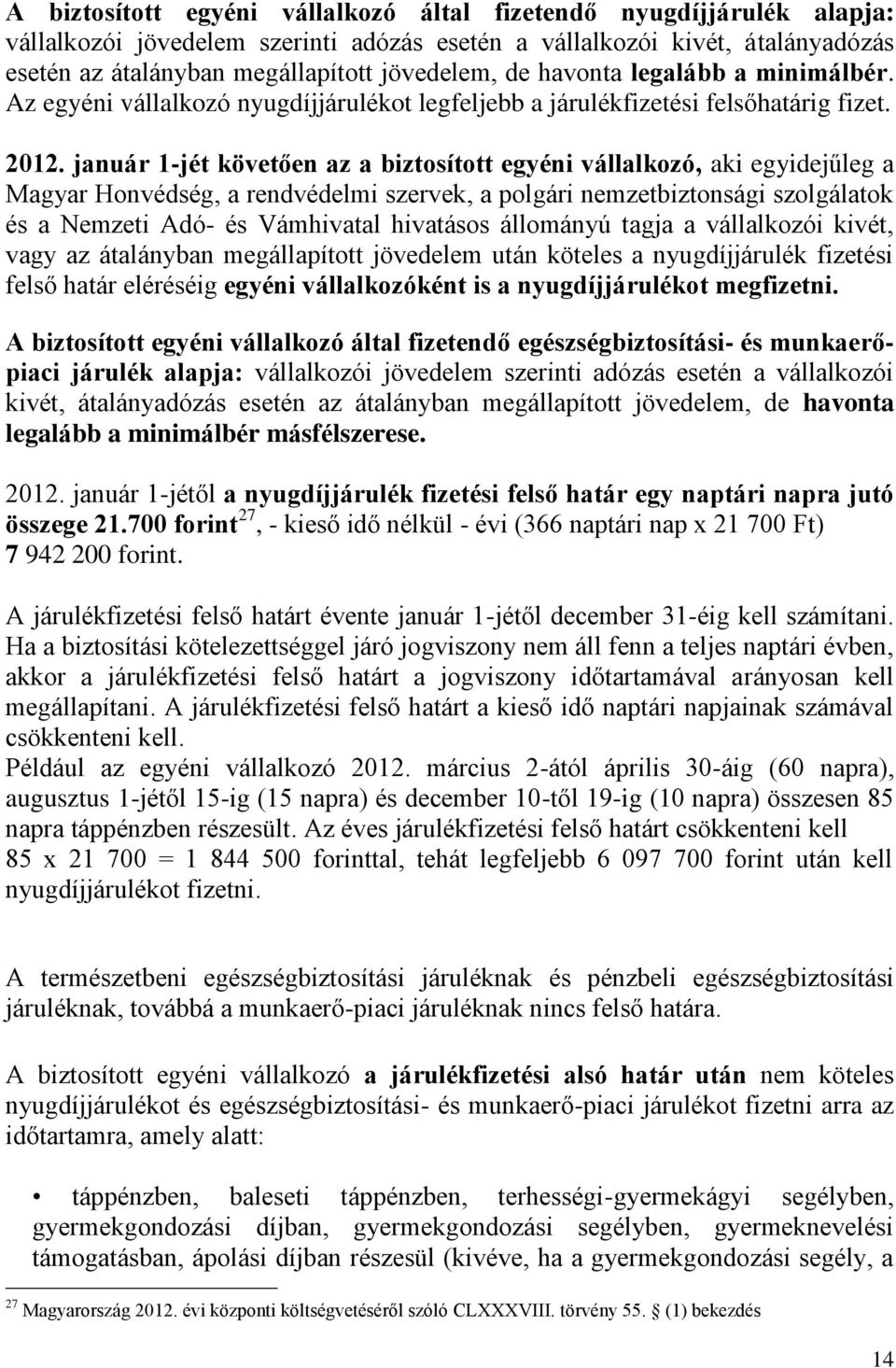 január 1-jét követően az a biztosított egyéni vállalkozó, aki egyidejűleg a Magyar Honvédség, a rendvédelmi szervek, a polgári nemzetbiztonsági szolgálatok és a Nemzeti Adó- és Vámhivatal hivatásos