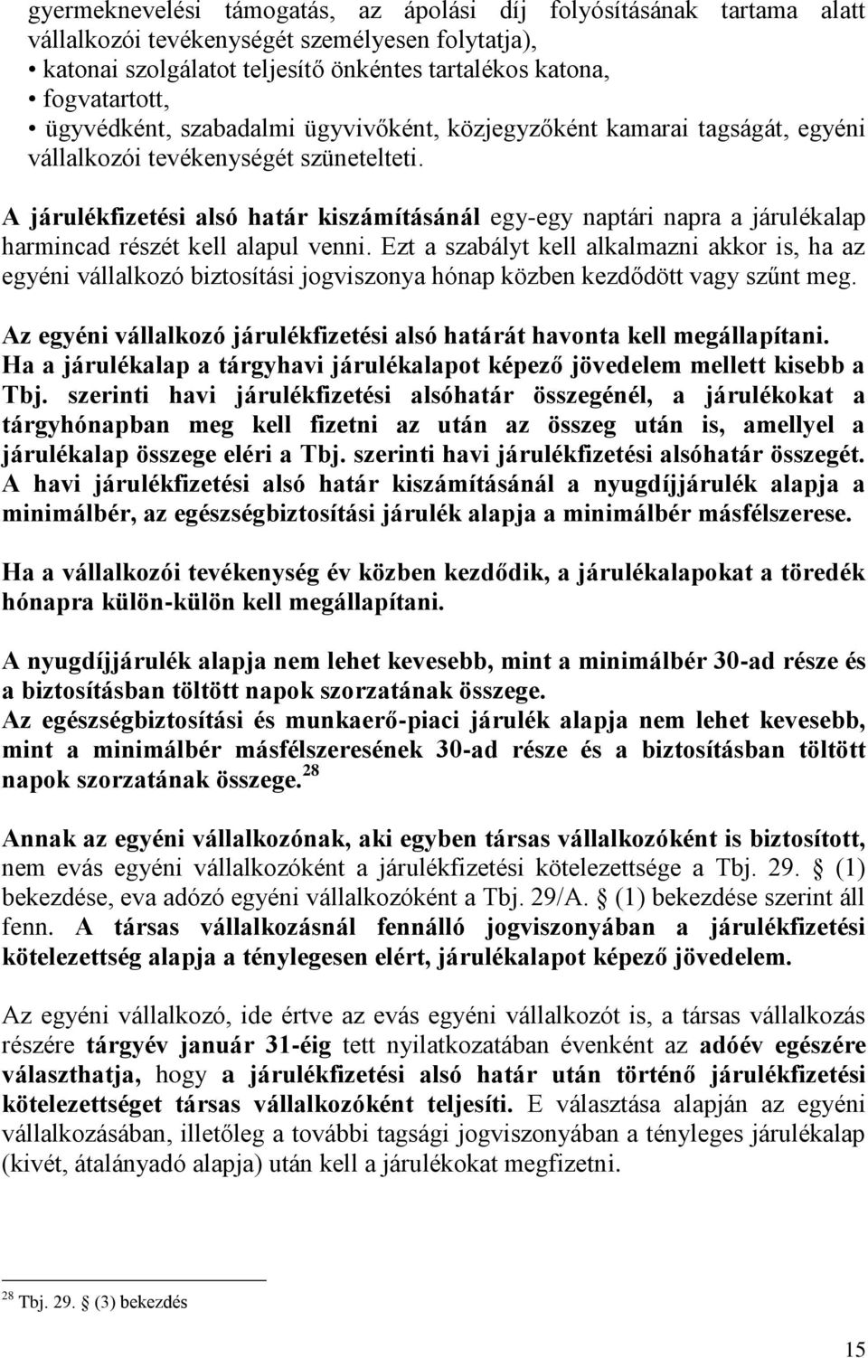 A járulékfizetési alsó határ kiszámításánál egy-egy naptári napra a járulékalap harmincad részét kell alapul venni.