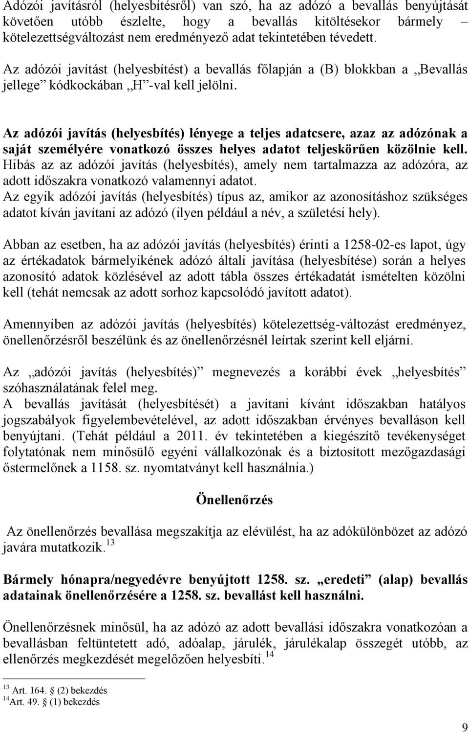 Az adózói javítás (helyesbítés) lényege a teljes adatcsere, azaz az adózónak a saját személyére vonatkozó összes helyes adatot teljeskörűen közölnie kell.