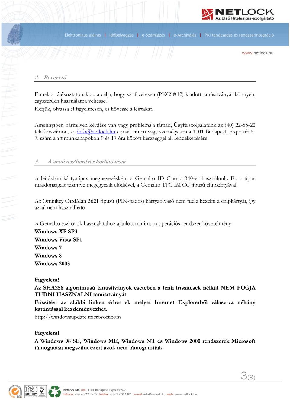 szám alatt munkanapokon 9 és 17 óra között készséggel áll rendelkezésére. 3. A szoftver/hardver korlátozásai A leírásban kártyatípus megnevezésként a Gemalto ID Classic 340-et használunk.