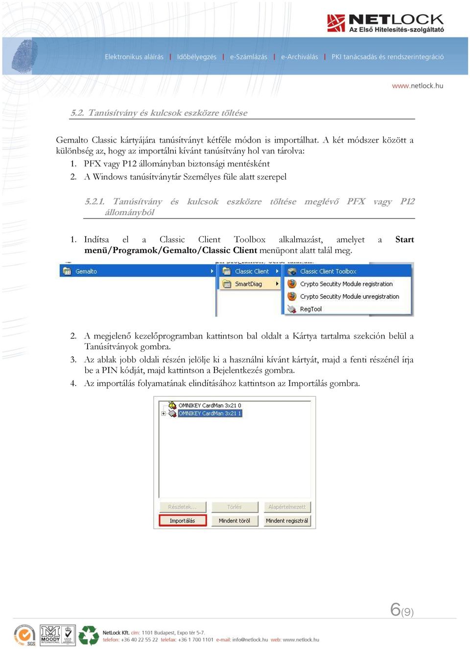 A Windows tanúsítványtár Személyes füle alatt szerepel 5.2.1. Tanúsítvány és kulcsok eszközre töltése meglévő PFX vagy P12 állományból 1.