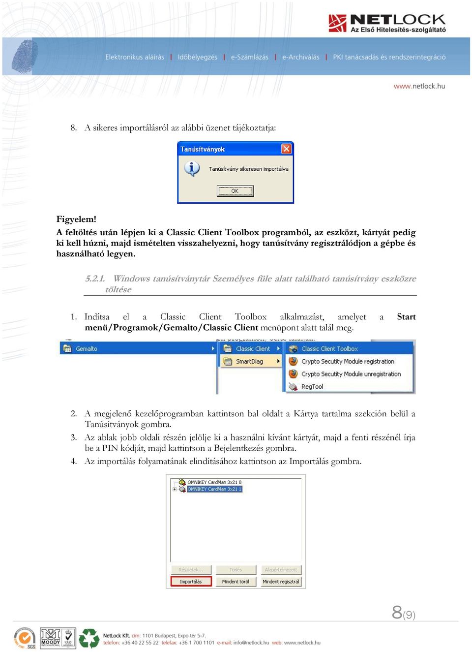 Indítsa el a Classic Client Toolbox alkalmazást, amelyet a Start menü/programok/gemalto/classic Client menüpont alatt talál meg. 2.