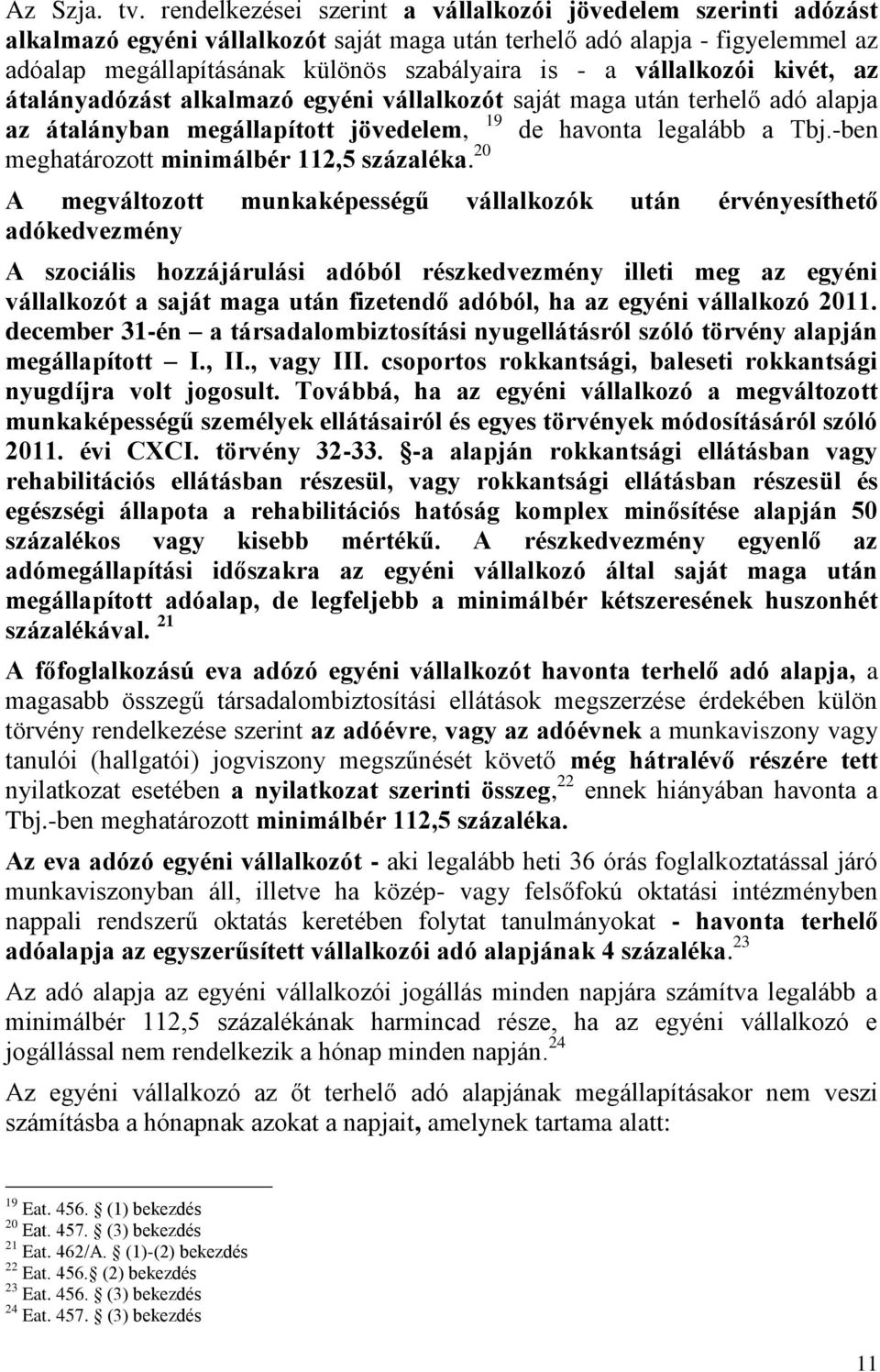 vállalkozói kivét, az átalányadózást alkalmazó egyéni vállalkozót saját maga után terhelő adó alapja az átalányban megállapított jövedelem, 19 de havonta legalább a Tbj.