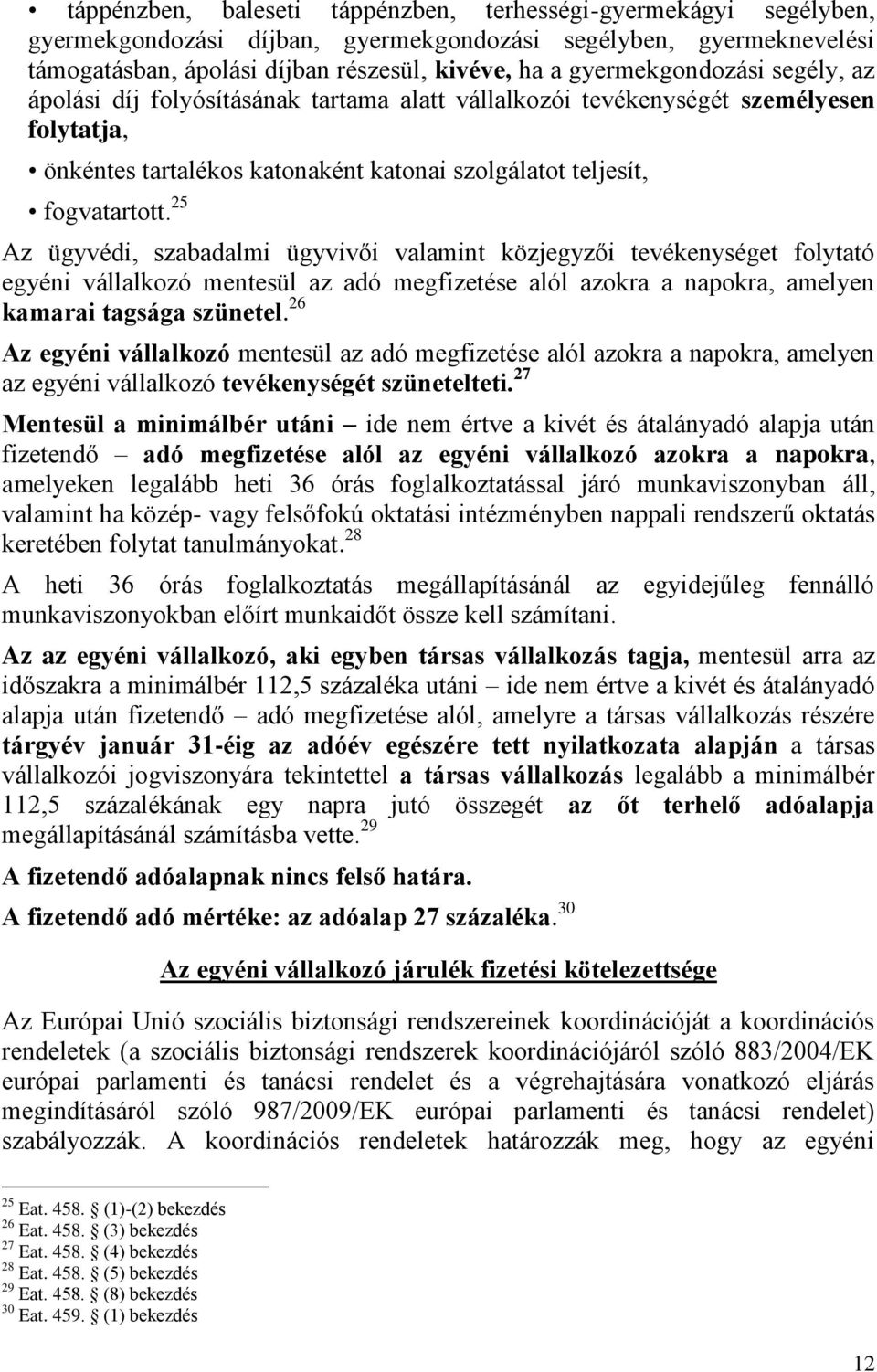 25 Az ügyvédi, szabadalmi ügyvivői valamint közjegyzői tevékenységet folytató egyéni vállalkozó mentesül az adó megfizetése alól azokra a napokra, amelyen kamarai tagsága szünetel.