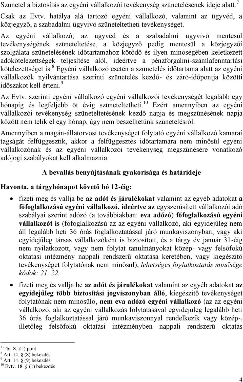 Az egyéni vállalkozó, az ügyvéd és a szabadalmi ügyvivő mentesül tevékenységének szüneteltetése, a közjegyző pedig mentesül a közjegyzői szolgálata szünetelésének időtartamához kötődő és ilyen