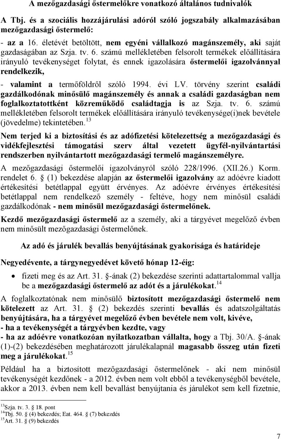 számú mellékletében felsorolt termékek előállítására irányuló tevékenységet folytat, és ennek igazolására őstermelői igazolvánnyal rendelkezik, - valamint a termőföldről szóló 1994. évi LV.