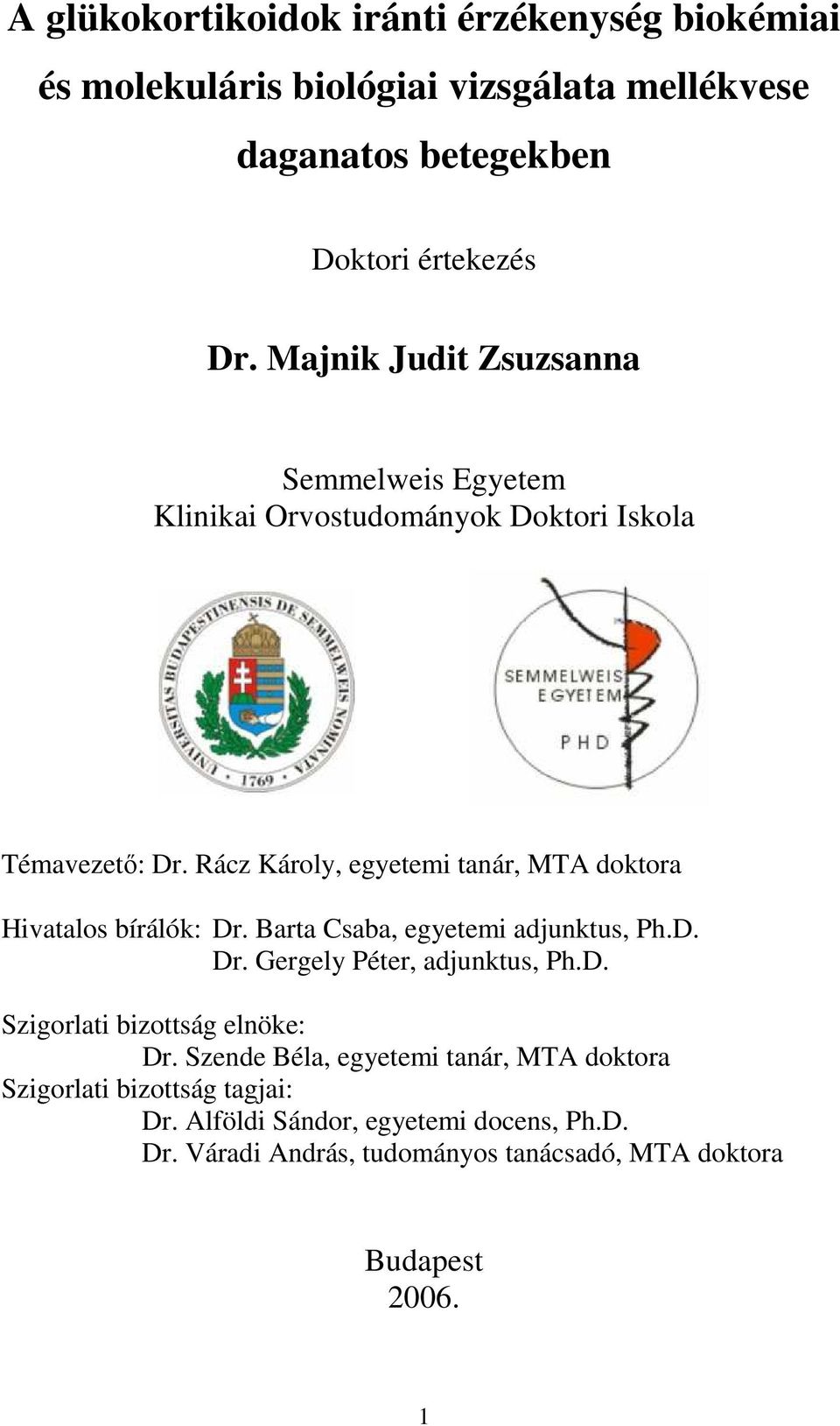 Rácz Károly, egyetemi tanár, MTA doktora Hivatalos bírálók: Dr. Barta Csaba, egyetemi adjunktus, Ph.D. Dr. Gergely Péter, adjunktus, Ph.D. Szigorlati bizottság elnöke: Dr.