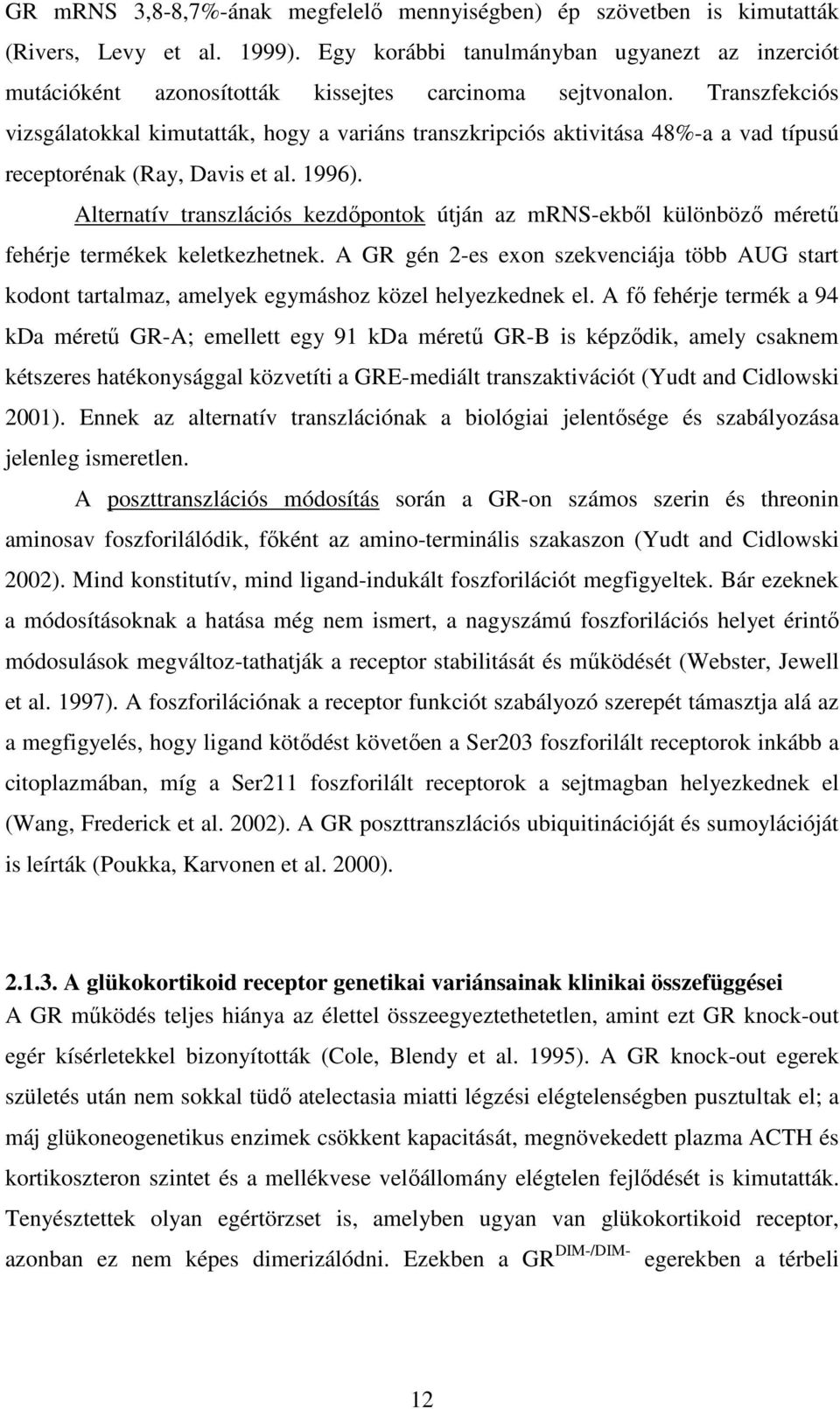Transzfekciós vizsgálatokkal kimutatták, hogy a variáns transzkripciós aktivitása 48%-a a vad típusú receptorénak (Ray, Davis et al. 1996).