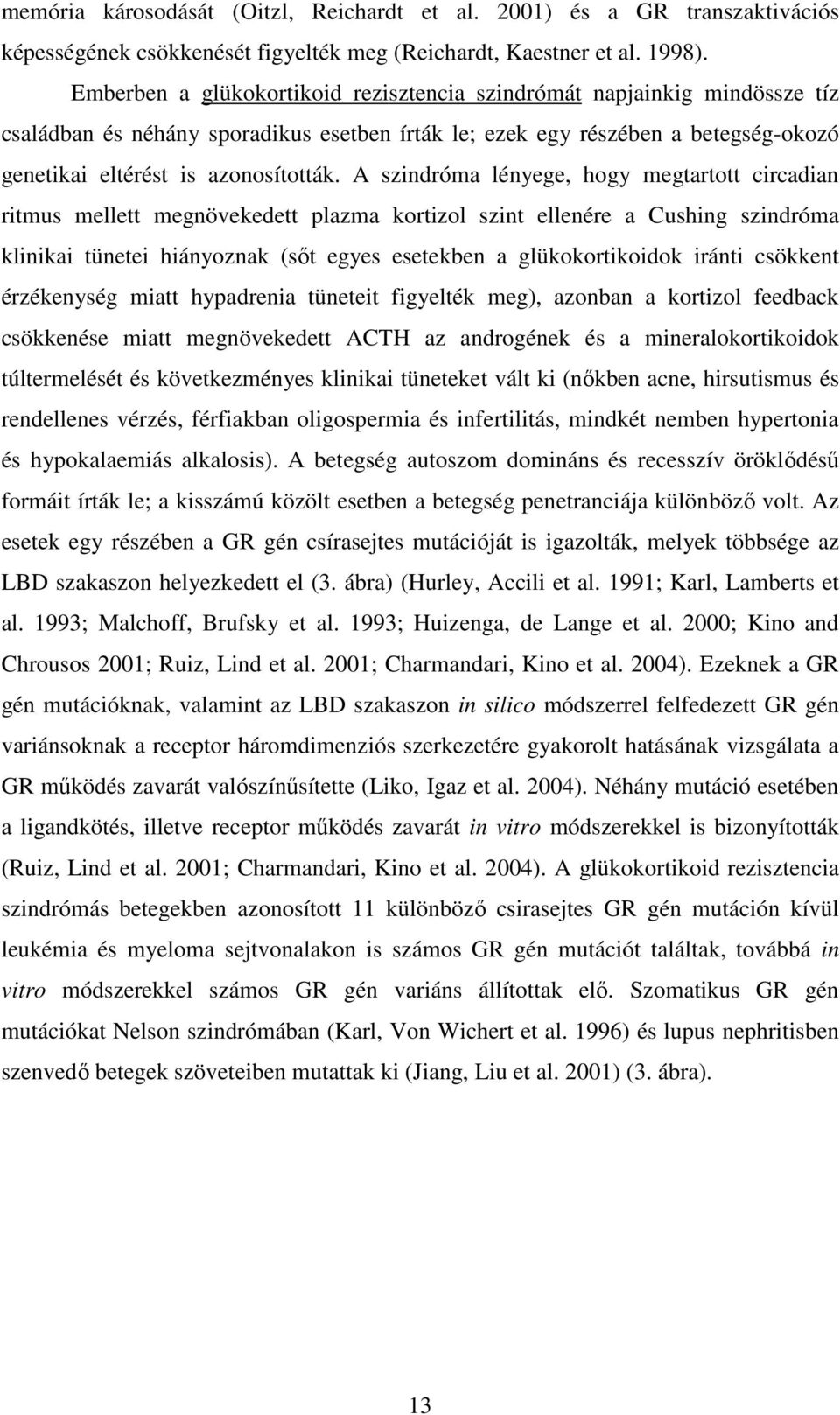 A szindróma lényege, hogy megtartott circadian ritmus mellett megnövekedett plazma kortizol szint ellenére a Cushing szindróma klinikai tünetei hiányoznak (sıt egyes esetekben a glükokortikoidok