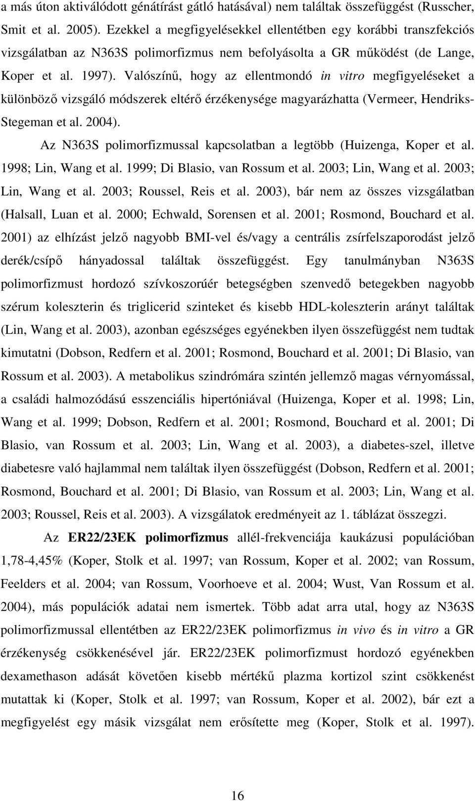Valószínő, hogy az ellentmondó in vitro megfigyeléseket a különbözı vizsgáló módszerek eltérı érzékenysége magyarázhatta (Vermeer, Hendriks- Stegeman et al. 2004).