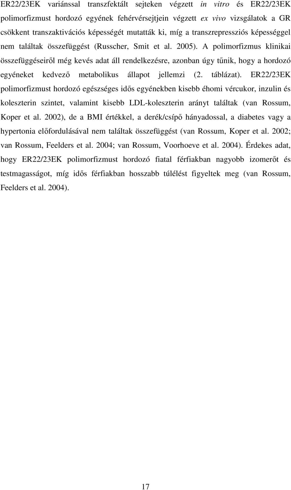 A polimorfizmus klinikai összefüggéseirıl még kevés adat áll rendelkezésre, azonban úgy tőnik, hogy a hordozó egyéneket kedvezı metabolikus állapot jellemzi (2. táblázat).