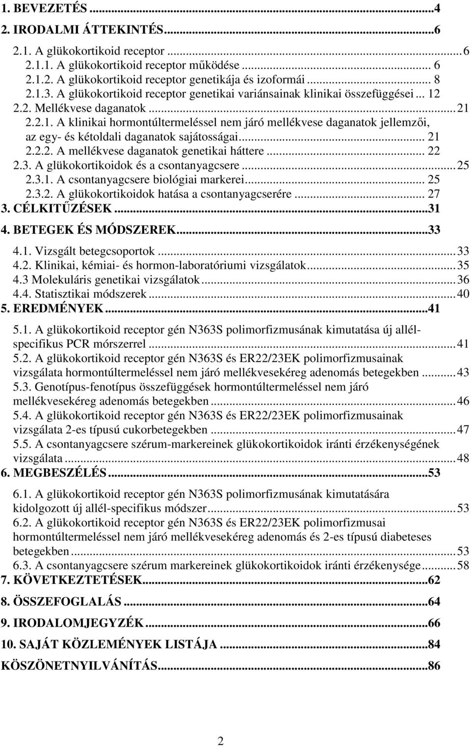 .. 21 2.2.2. A mellékvese daganatok genetikai háttere... 22 2.3. A glükokortikoidok és a csontanyagcsere...25 2.3.1. A csontanyagcsere biológiai markerei... 25 2.3.2. A glükokortikoidok hatása a csontanyagcserére.