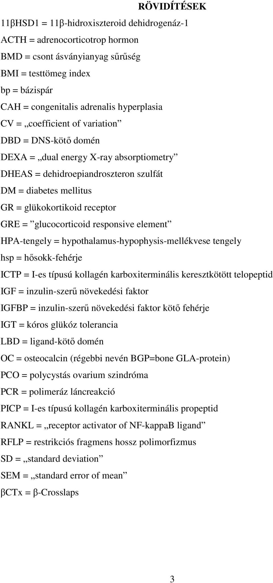 glucocorticoid responsive element HPA-tengely = hypothalamus-hypophysis-mellékvese tengely hsp = hısokk-fehérje ICTP = I-es típusú kollagén karboxiterminális keresztkötött telopeptid IGF =