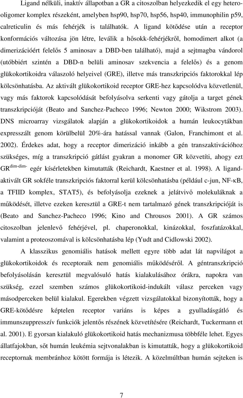 A ligand kötıdése után a receptor konformációs változása jön létre, leválik a hısokk-fehérjékrıl, homodimert alkot (a dimerizációért felelıs 5 aminosav a DBD-ben található), majd a sejtmagba vándorol
