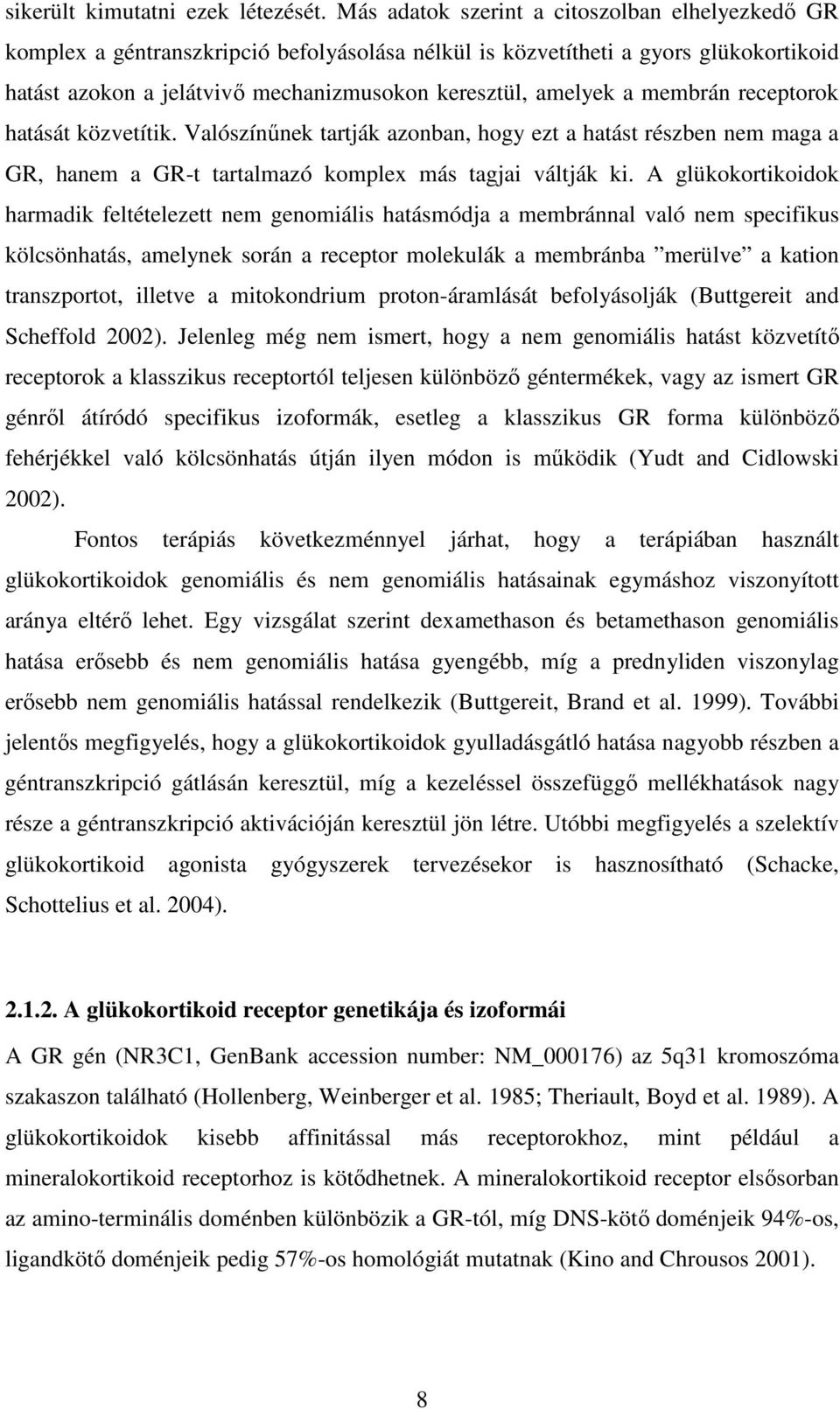 membrán receptorok hatását közvetítik. Valószínőnek tartják azonban, hogy ezt a hatást részben nem maga a GR, hanem a GR-t tartalmazó komplex más tagjai váltják ki.
